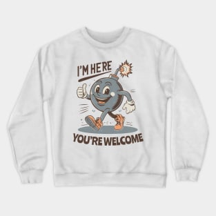 I'm here - You're Welcome - Retro Cheerful Bomb Crewneck Sweatshirt